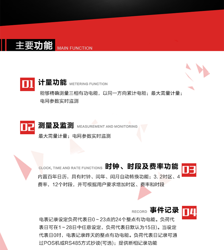 主要功能
1. 能夠精確測量三相有功電能，以同一方向累計電能。
2. 內置百年日歷，具有時鐘、閏年、閏月自動轉換功能。
3. 2時區、4費率，12個時段，并可根據用戶要求增加時區、費率和時段。
4. 最大需量計量
5. 電網參數實時監測
6. 電表運行至數據凍結轉存日(抄表日)零時進行自動抄表，并保存最近12個月的歷史數據。抄表日可設置為1～28日中任意日的任意整點，缺省設置為每月1日0時。